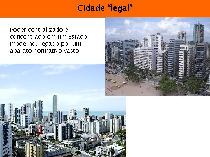 Cidade “legal” Poder centralizado e concentrado em um Estado moderno, regado por um aparato