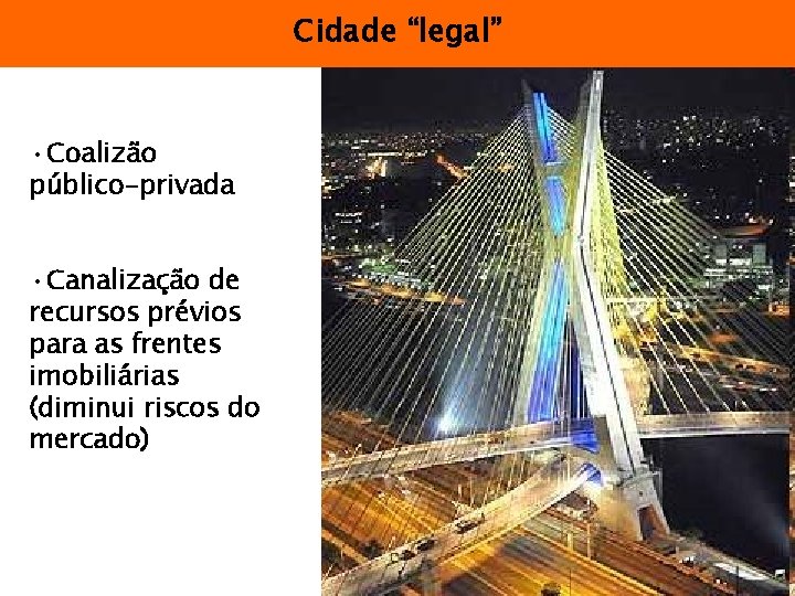 Cidade “legal” • Coalizão público-privada • Canalização de recursos prévios para as frentes imobiliárias