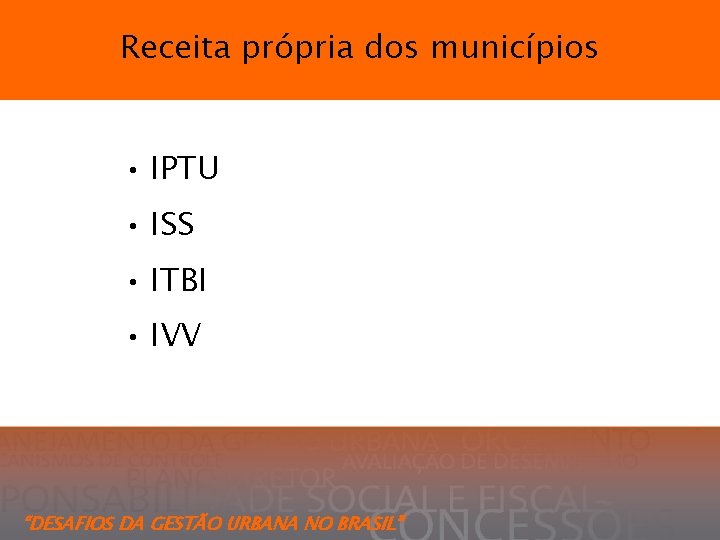 Receita própria dos municípios • IPTU • ISS • ITBI • IVV “DESAFIOS DA