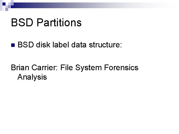 BSD Partitions n BSD disk label data structure: Brian Carrier: File System Forensics Analysis