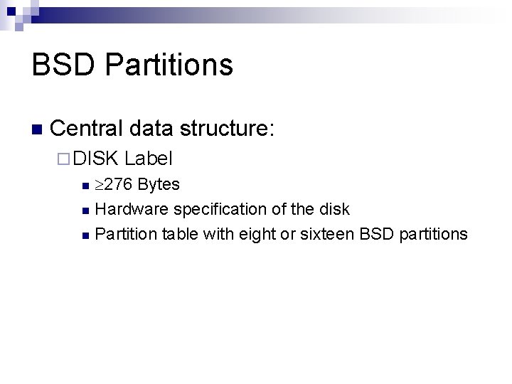 BSD Partitions n Central data structure: ¨ DISK Label 276 Bytes n Hardware specification
