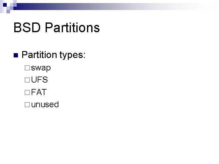 BSD Partitions n Partition types: ¨ swap ¨ UFS ¨ FAT ¨ unused 