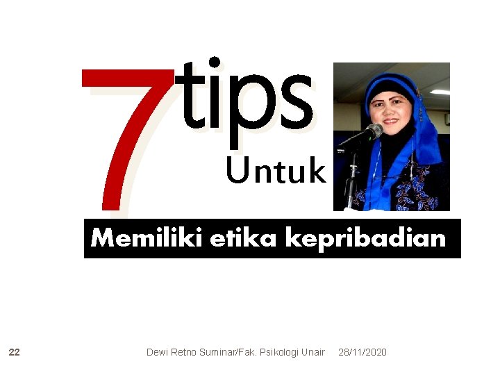 tips 7 Untuk Memiliki etika kepribadian 22 Dewi Retno Suminar/Fak. Psikologi Unair 28/11/2020 