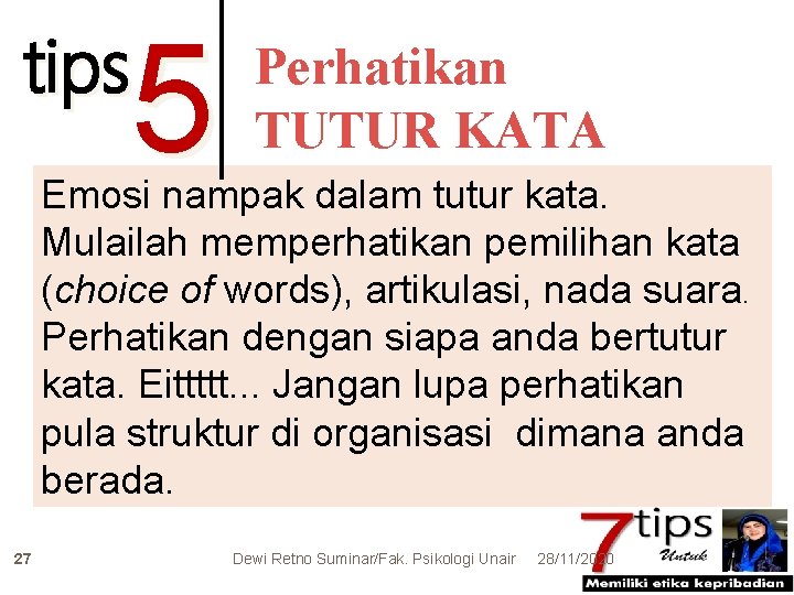 tips 5 Perhatikan TUTUR KATA Emosi nampak dalam tutur kata. Mulailah memperhatikan pemilihan kata