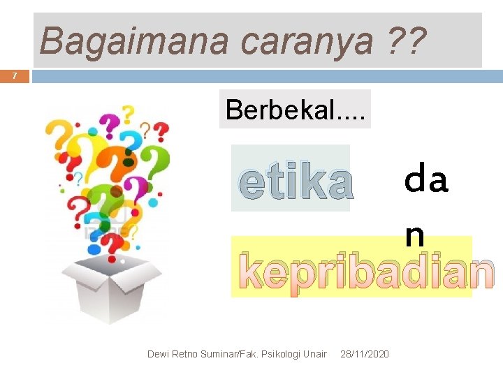 Bagaimana caranya ? ? 7 Berbekal. . etika da n kepribadian Dewi Retno Suminar/Fak.