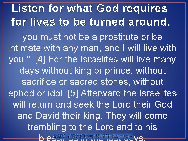 Listen for what God requires for lives to be turned around. you must not