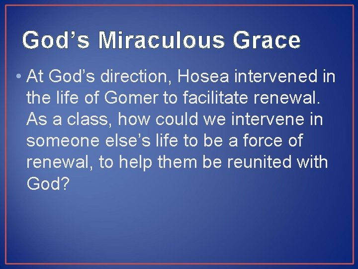 God’s Miraculous Grace • At God’s direction, Hosea intervened in the life of Gomer