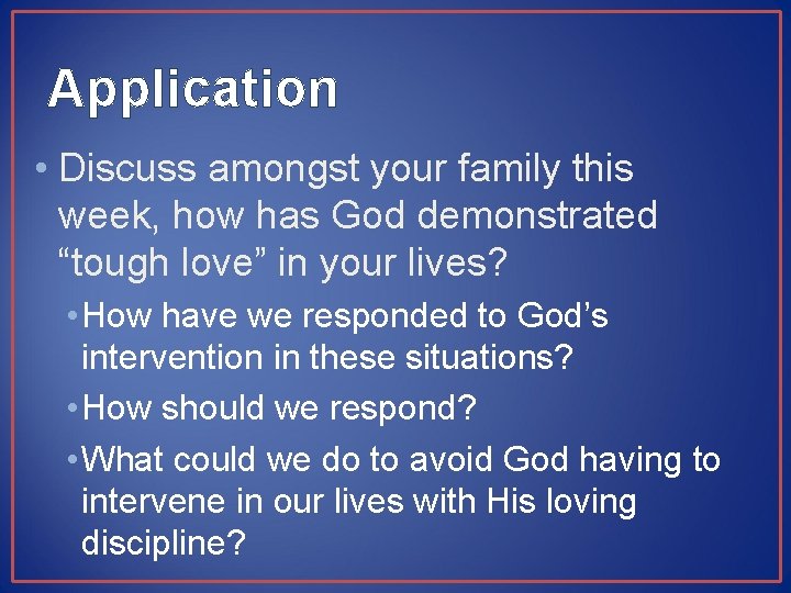 Application • Discuss amongst your family this week, how has God demonstrated “tough love”