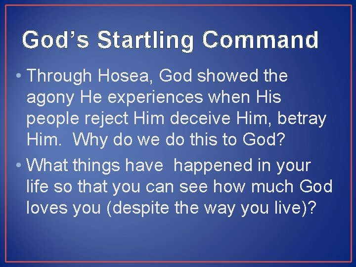 God’s Startling Command • Through Hosea, God showed the agony He experiences when His