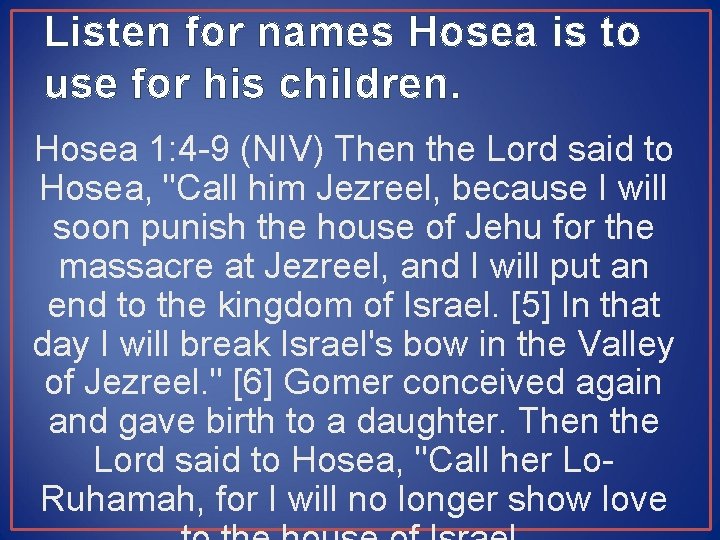 Listen for names Hosea is to use for his children. Hosea 1: 4 -9
