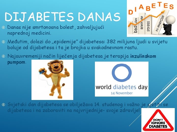 DIJABETES DANAS Danas nije smrtonosna bolest, zahvaljujući naprednoj medicini. Međutim, dolazi do „epidemije” dijabetesa: