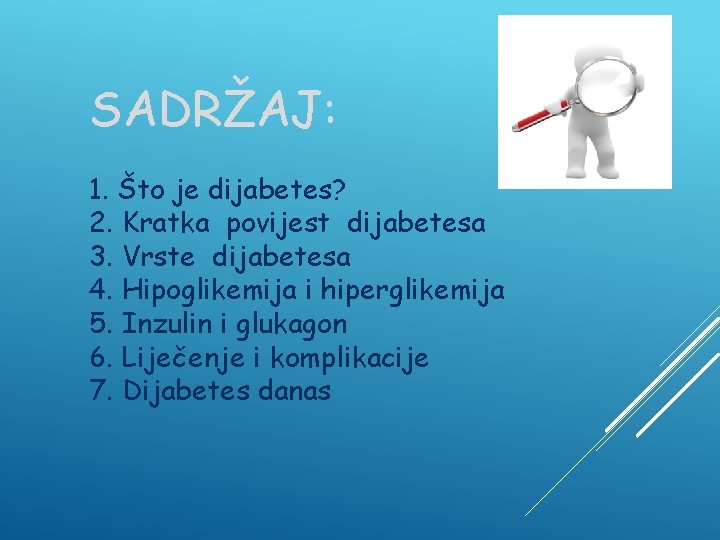 SADRŽAJ: 1. Što je dijabetes? 2. Kratka povijest dijabetesa 3. Vrste dijabetesa 4. Hipoglikemija