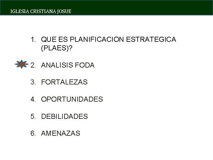 IGLESIA CRISTIANA JOSUE 1. QUE ES PLANIFICACION ESTRATEGICA (PLAES)? 2. ANALISIS FODA 3. FORTALEZAS