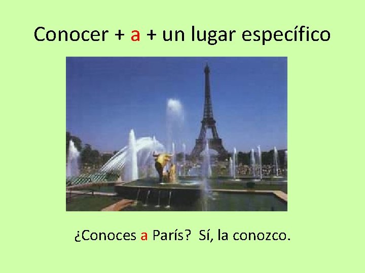 Conocer + a + un lugar específico ¿Conoces a París? Sí, la conozco. 