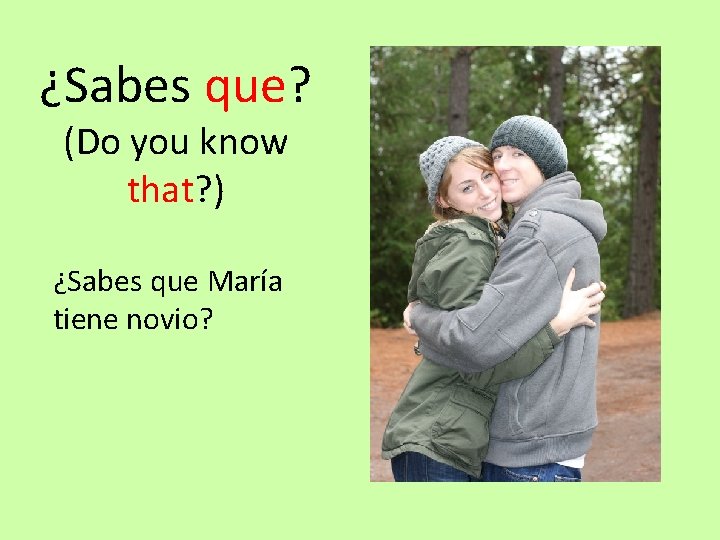 ¿Sabes que? (Do you know that? ) ¿Sabes que María tiene novio? 