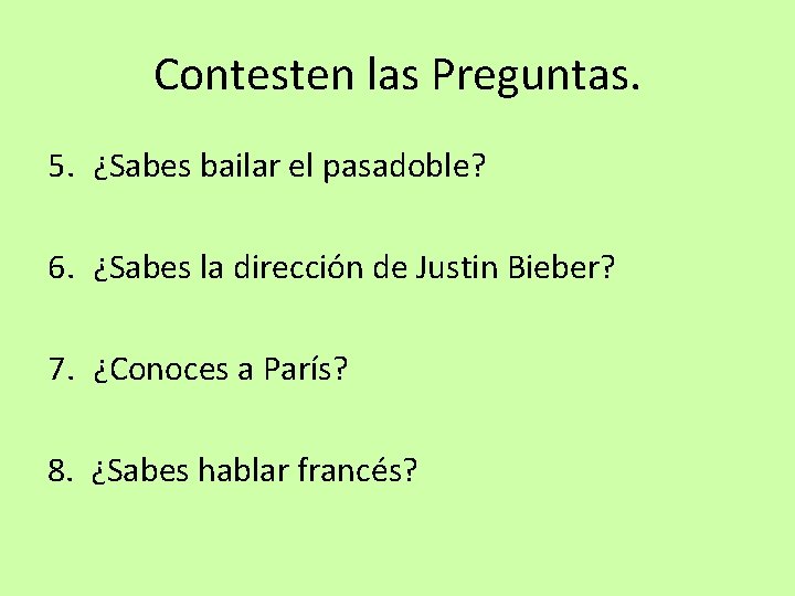 Contesten las Preguntas. 5. ¿Sabes bailar el pasadoble? 6. ¿Sabes la dirección de Justin