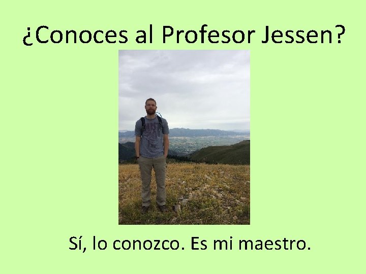 ¿Conoces al Profesor Jessen? Sí, lo conozco. Es mi maestro. 