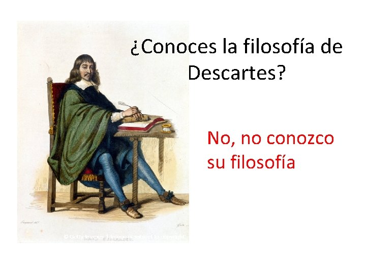 ¿Conoces la filosofía de Descartes? No, no conozco su filosofía 