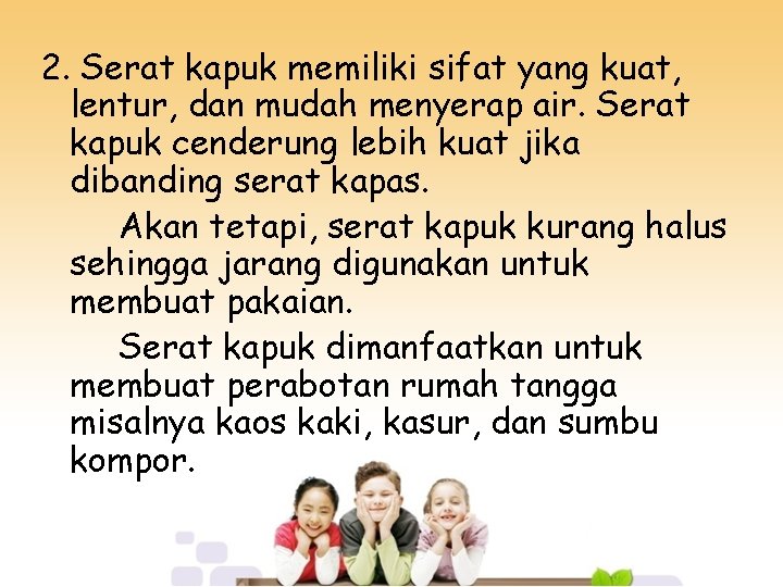 2. Serat kapuk memiliki sifat yang kuat, lentur, dan mudah menyerap air. Serat kapuk