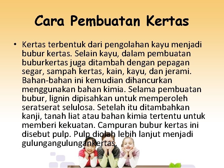 Cara Pembuatan Kertas • Kertas terbentuk dari pengolahan kayu menjadi bubur kertas. Selain kayu,