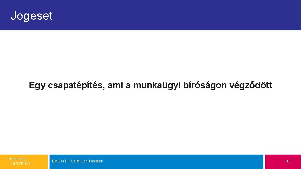 Jogeset Egy csapatépítés, ami a munkaügyi bíróságon végződött Munkajog, 2015/2016/2. BME GTK Üzleti Jog