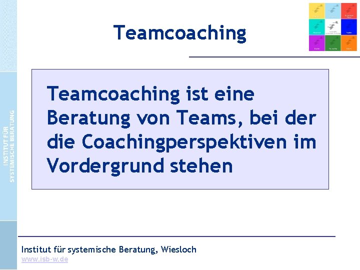 Teamcoaching ist eine Beratung von Teams, bei der die Coachingperspektiven im Vordergrund stehen Institut