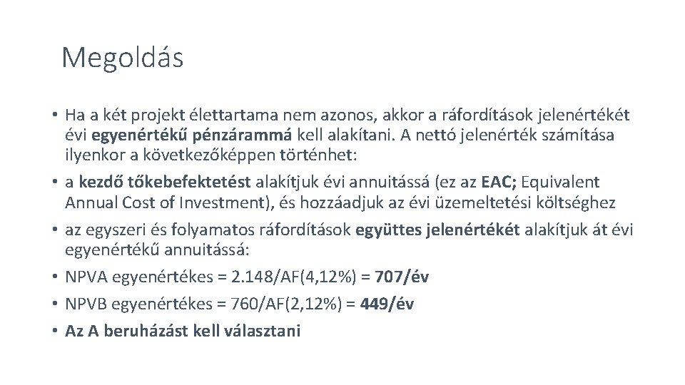 Megoldás • Ha a két projekt élettartama nem azonos, akkor a ráfordítások jelenértékét évi Megoldás • Ha a két projekt élettartama nem azonos, akkor a ráfordítások jelenértékét évi