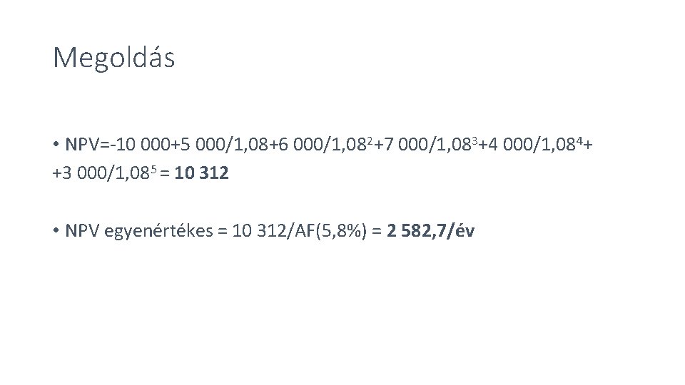 Megoldás • NPV=-10 000+5 000/1, 08+6 000/1, 082+7 000/1, 083+4 000/1, 084+ +3 000/1,