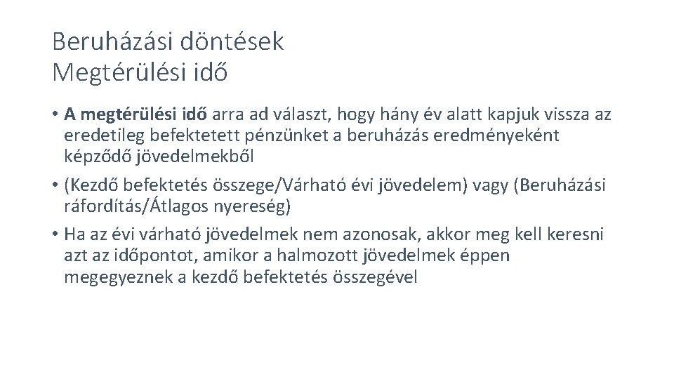 Beruházási döntések Megtérülési idő • A megtérülési idő arra ad választ, hogy hány év Beruházási döntések Megtérülési idő • A megtérülési idő arra ad választ, hogy hány év