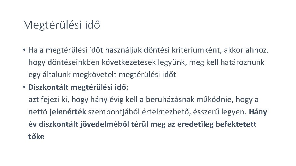 Megtérülési idő • Ha a megtérülési időt használjuk döntési kritériumként, akkor ahhoz, hogy döntéseinkben