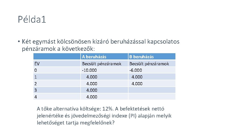 Példa 1 • Két egymást kölcsönösen kizáró beruházással kapcsolatos pénzáramok a következők: ÉV 0 Példa 1 • Két egymást kölcsönösen kizáró beruházással kapcsolatos pénzáramok a következők: ÉV 0