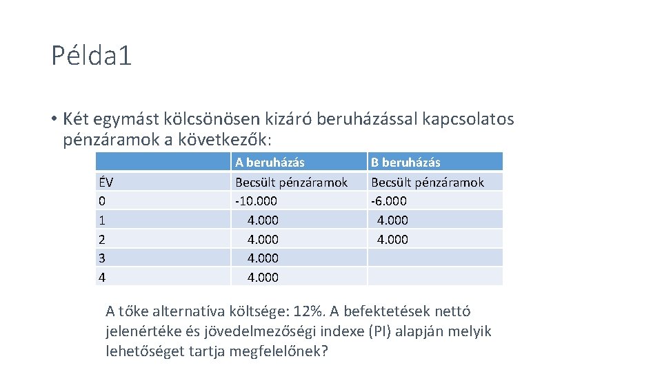 Példa 1 • Két egymást kölcsönösen kizáró beruházással kapcsolatos pénzáramok a következők: ÉV 0