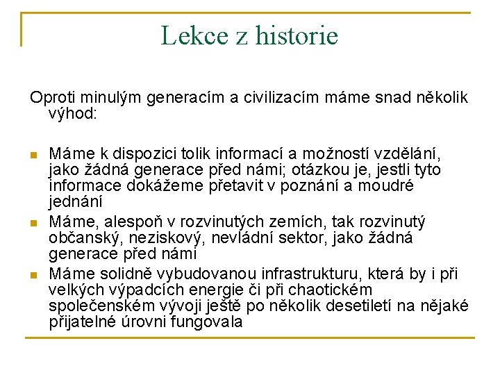 Lekce z historie Oproti minulým generacím a civilizacím máme snad několik výhod: n n