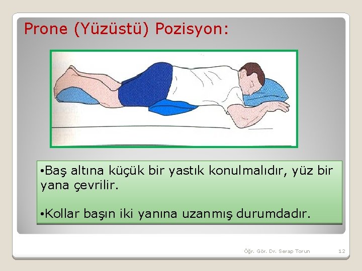 Prone (Yüzüstü) Pozisyon: • Baş altına küçük bir yastık konulmalıdır, yüz bir yana çevrilir.