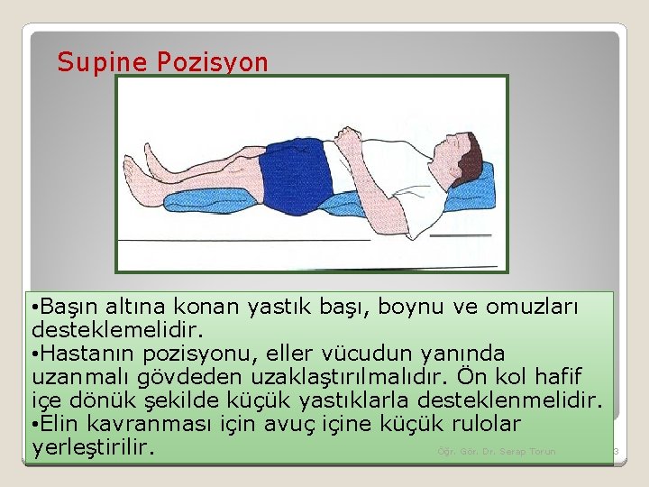 Supine Pozisyon • Başın altına konan yastık başı, boynu ve omuzları desteklemelidir. • Hastanın