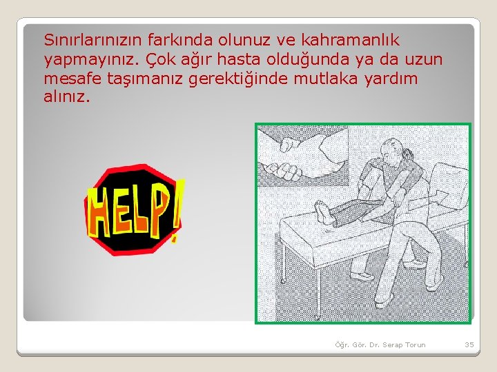 Sınırlarınızın farkında olunuz ve kahramanlık yapmayınız. Çok ağır hasta olduğunda ya da uzun mesafe
