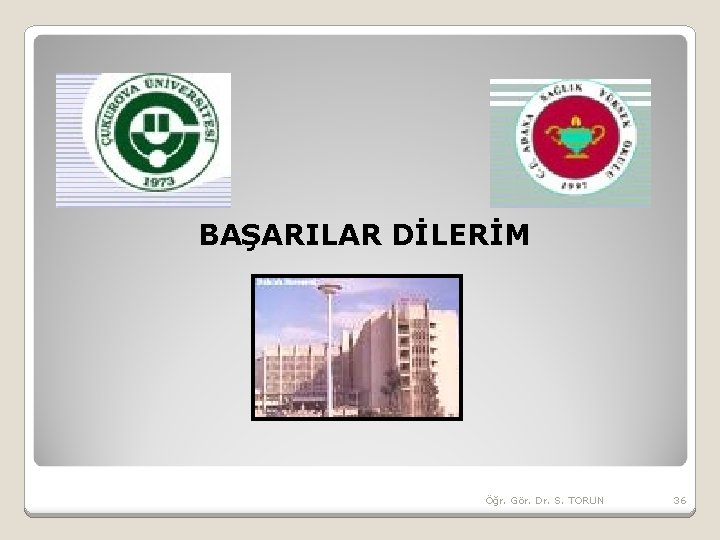 BAŞARILAR DİLERİM Öğr. Gör. Dr. S. TORUN 36 