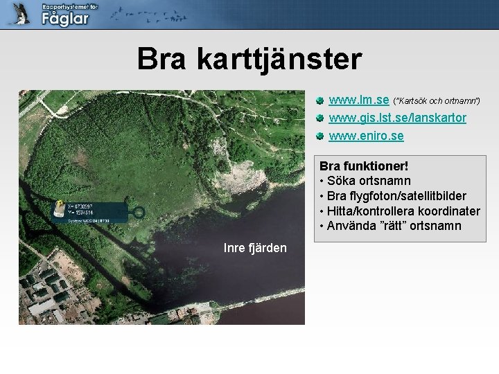 Bra karttjänster www. lm. se (”Kartsök och ortnamn”) www. gis. lst. se/lanskartor www. eniro.