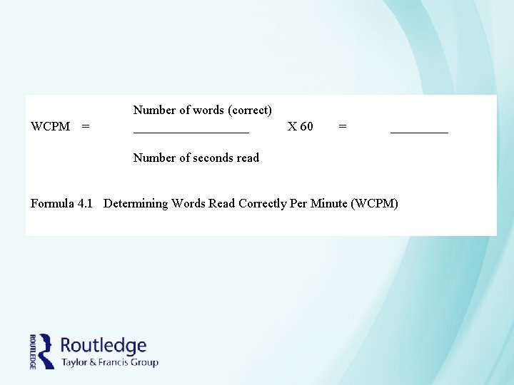 WCPM = Number of words (correct) _________ X 60 = _____ Number of seconds