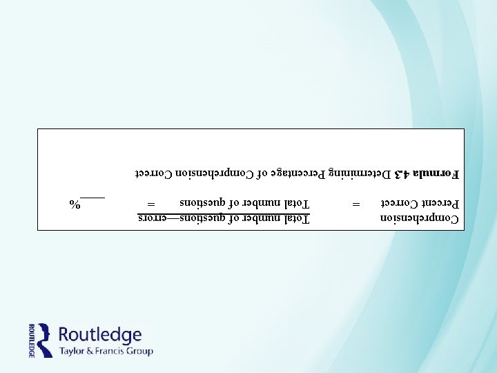 Comprehension Total number of questions—errors Percent Correct = Total number of questions = Formula
