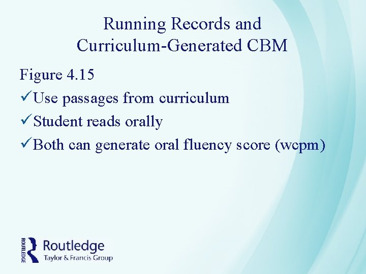 Running Records and Curriculum-Generated CBM Figure 4. 15 üUse passages from curriculum üStudent reads