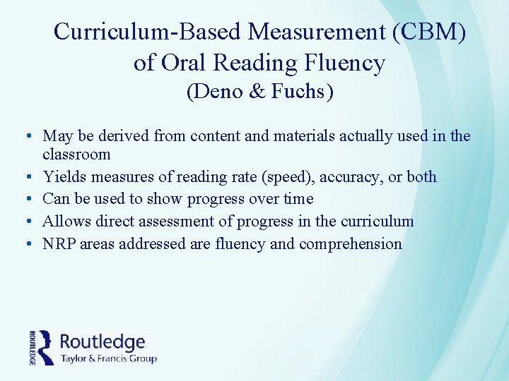 Curriculum-Based Measurement (CBM) of Oral Reading Fluency (Deno & Fuchs) • May be derived