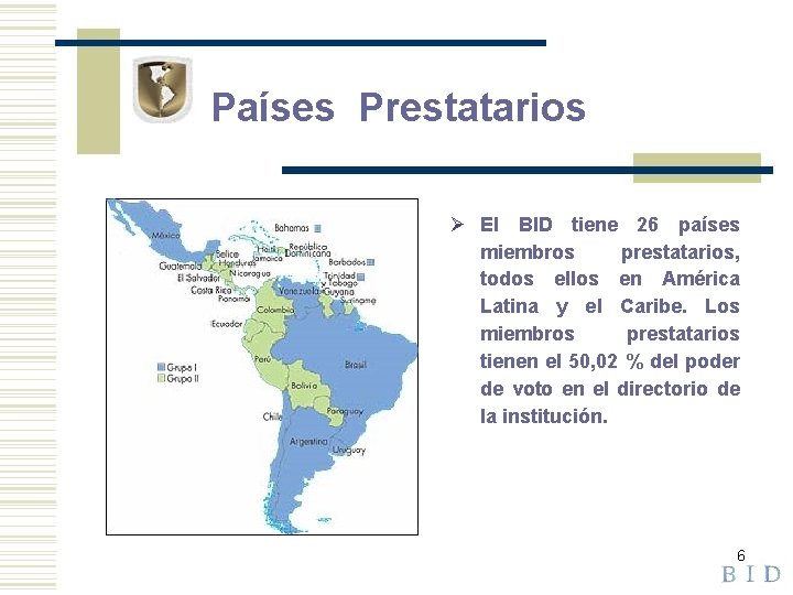 Países Prestatarios Ø El BID tiene 26 países miembros prestatarios, todos ellos en América