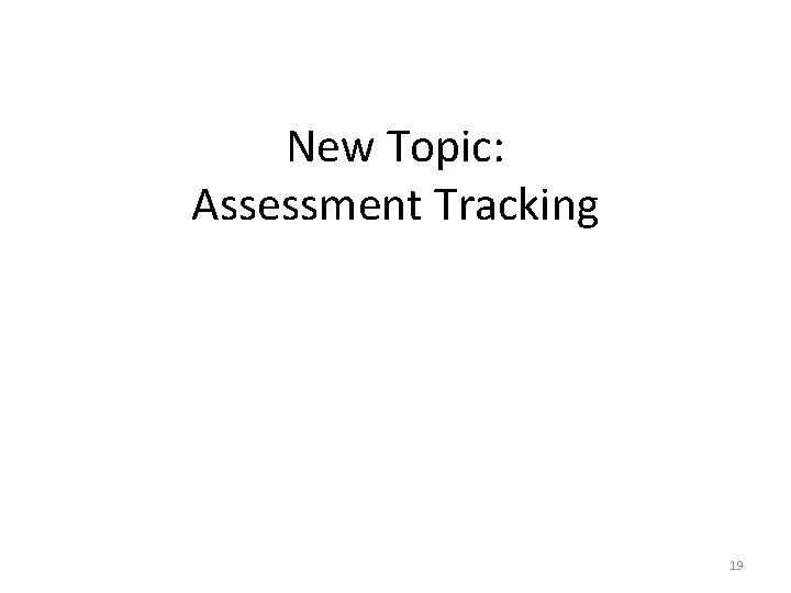 New Topic: Assessment Tracking 19 