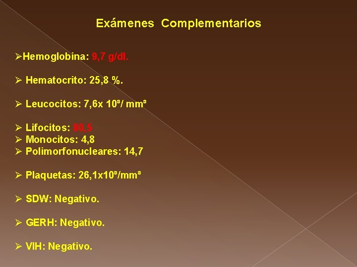 Exámenes Complementarios ØHemoglobina: 9, 7 g/dl. Ø Hematocrito: 25, 8 %. Ø Leucocitos: 7,