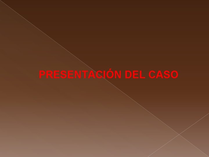 PRESENTACIÓN DEL CASO 