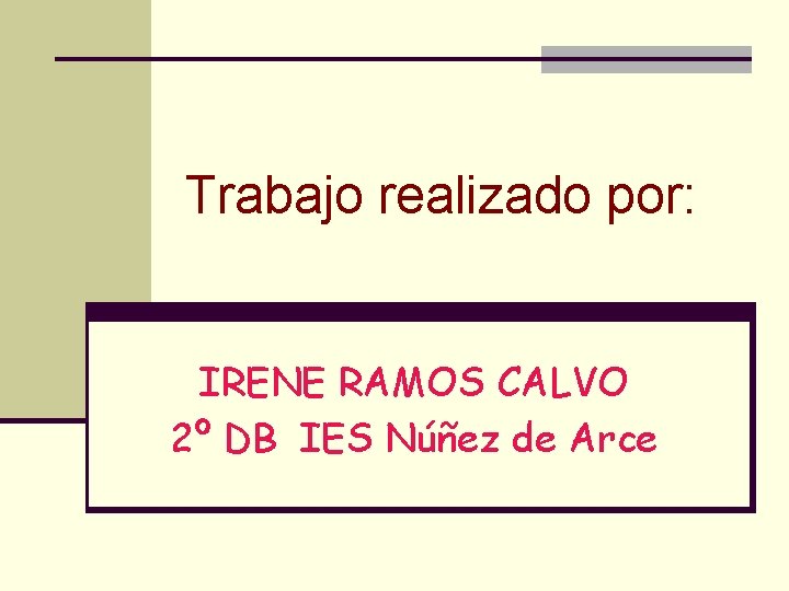 Trabajo realizado por: IRENE RAMOS CALVO 2º DB IES Núñez de Arce 