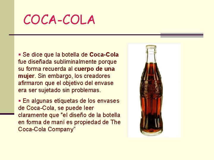 COCA-COLA § Se dice que la botella de Coca-Cola fue diseñada subliminalmente porque su