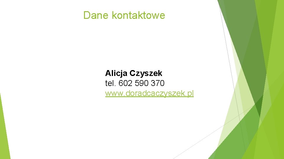 Dane kontaktowe Alicja Czyszek tel. 602 590 370 www. doradcaczyszek. pl 