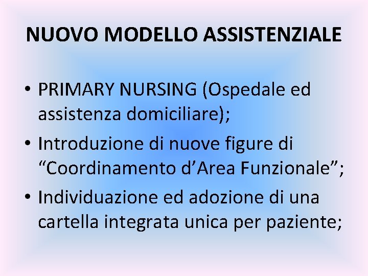 NUOVO MODELLO ASSISTENZIALE • PRIMARY NURSING (Ospedale ed assistenza domiciliare); • Introduzione di nuove